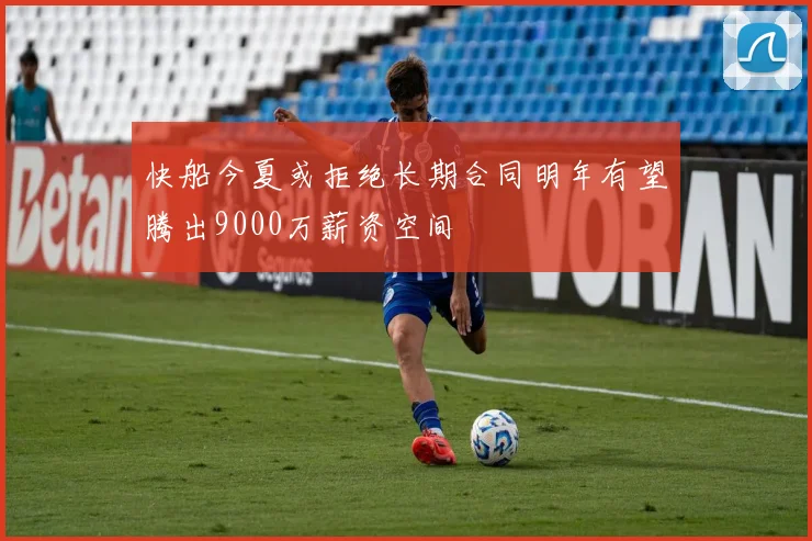 快船今夏或拒绝长期合同明年有望腾出9000万薪资空间